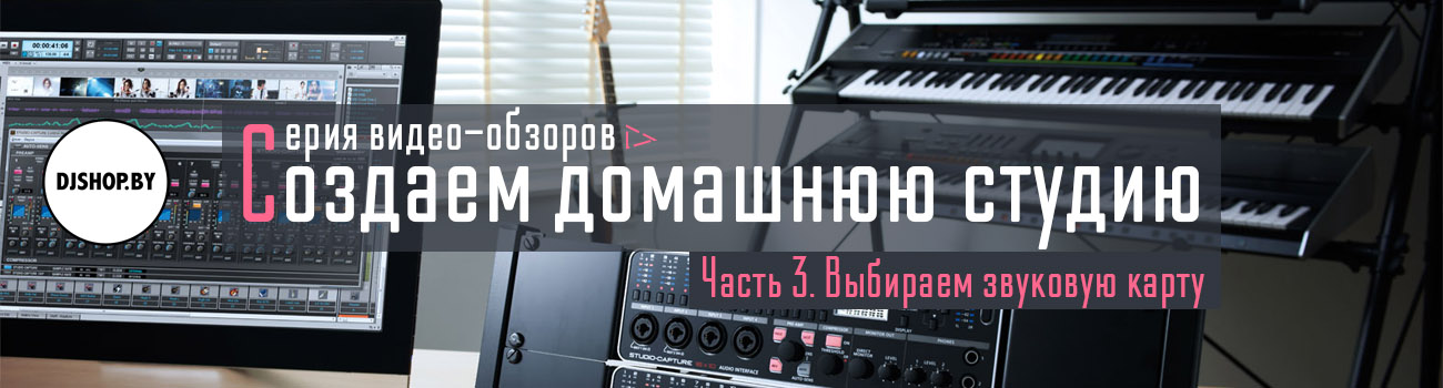 Создаем домашнюю студию. Часть 3: выбираем звуковую карту